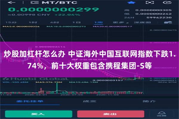 炒股加杠杆怎么办 中证海外中国互联网指数下跌1.74%，前十大权重包含携程集团-S等