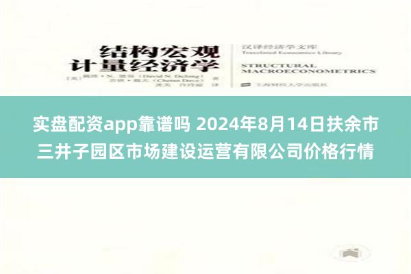 实盘配资app靠谱吗 2024年8月14日扶余市三井子园区市场建设运营有限公司价格行情