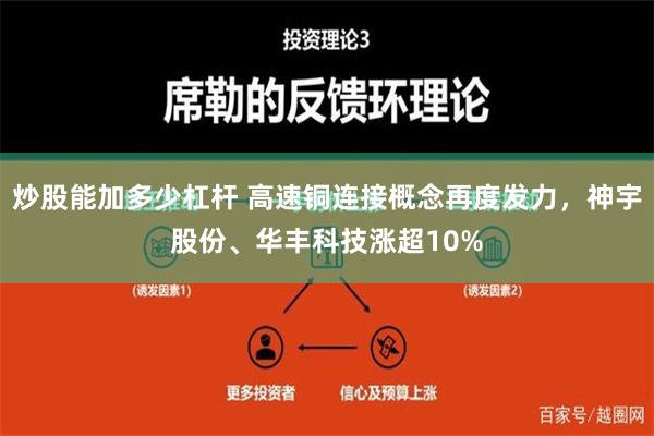 炒股能加多少杠杆 高速铜连接概念再度发力，神宇股份、华丰科技涨超10%