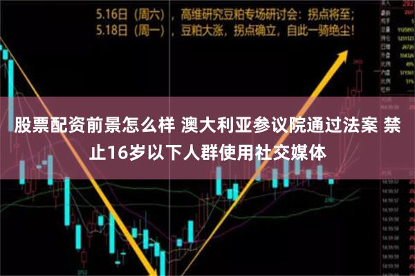 股票配资前景怎么样 澳大利亚参议院通过法案 禁止16岁以下人群使用社交媒体