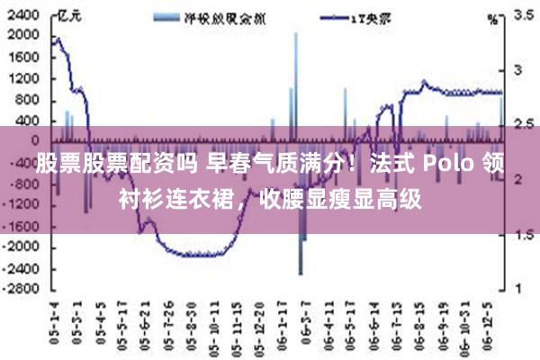 股票股票配资吗 早春气质满分！法式 Polo 领衬衫连衣裙，收腰显瘦显高级